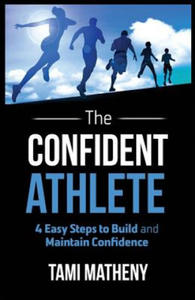 The Confident Athlete: 4 Easy Steps to Build and Maintain Confidence - 2877166495