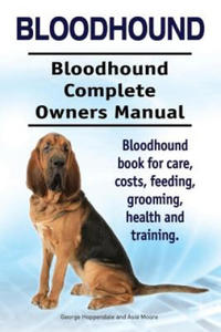 Bloodhound. Bloodhound Complete Owners Manual. Bloodhound book for care, costs, feeding, grooming, health and training. - 2866662149