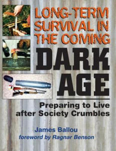 Long-Term Survival in the Coming Dark Age: Preparing to Live After Society Crumbles - 2861930412