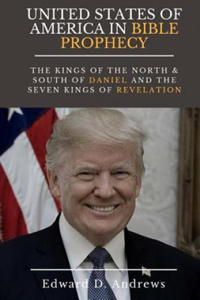 UNITED STATES Of AMERICA In BIBLE PROPHECY: The Kings of the North & South of Daniel and the Seven Kings of Revelation - 2877777796