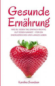 Gesunde Ernhrung: Wie du jeden Tag einfach richtig gut essen kannst, fr ein energiereiches und langes Leben - 2877867892