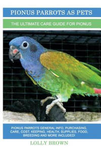 Pionus Parrots as Pets: Pionus Parrots General Info, Purchasing, Care, Cost, Keeping, Health, Supplies, Food, Breeding and More Included! The - 2867116258