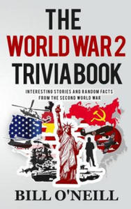 The World War 2 Trivia Book: Interesting Stories and Random Facts from the Second World War - 2872007690