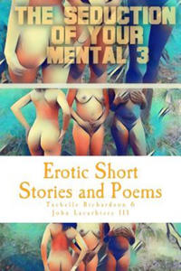 The Seduction of Your Mental 3: Erotic Short Stories and Poems - 2870042403