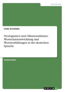 Neologismen und Okkasionalismen. Wortschatzentwicklung und Wortneubildungen in der deutschen Sprache - 2872890287