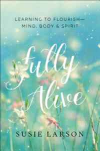 Fully Alive - Learning to Flourish--Mind, Body & Spirit - 2861934606