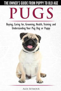 Pugs - The Owner's Guide from Puppy to Old Age - Choosing, Caring for, Grooming, Health, Training and Understanding Your Pug Dog or Puppy - 2866212325