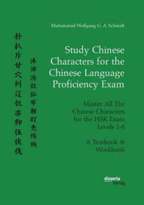 Study Chinese Characters for the Chinese Language Proficiency Exam. Master All The Chinese Characters for the HSK Exam Levels 1-6. A Textbook & Workbo - 2874000779