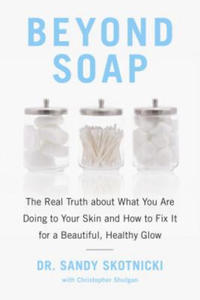 Beyond Soap: The Real Truth about What You Are Doing to Your Skin and How to Fix It for a Beautiful, Healthy Glow - 2873976957