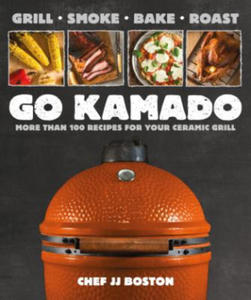 Go Kamado: More Than 100 Recipes for Your Ceramic Grill - 2873976489