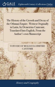 History of the Growth and Decay of the Othman Empire. Written Originally in Latin, by Demetrius Cantemir, Translated Into English, From the Author's o - 2877310272