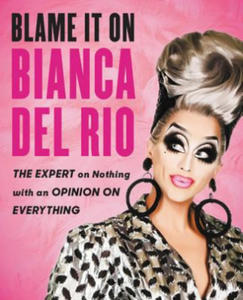 Blame It on Bianca del Rio: The Expert on Nothing with an Opinion on Everything - 2866651226
