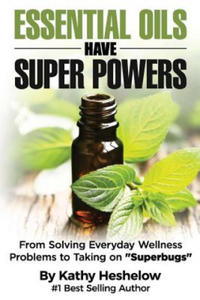 Essential Oils Have Super Powers: From Solving Everyday Wellness Problems with Aromatherapy to Taking on Superbugs - 2867133443