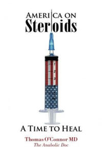 America on Steroids: A Time to Heal: The Anabolic Doc Weighs Bro-Science Against Evidence-Based Medicine - 2861880176