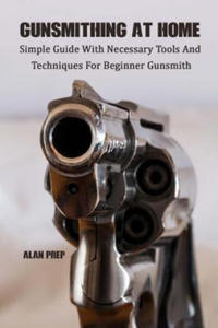Gunsmithing At Home: Simple Guide With Necessary Tools And Techniques For Beginner Gunsmith: (Self-Defense, Survival Gear, Prepping) - 2861855372