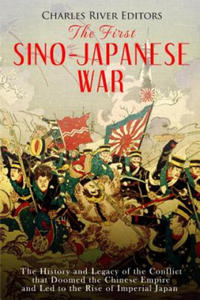 The First Sino-Japanese War: The History and Legacy of the Conflict that Doomed the Chinese Empire and Led to the Rise of Imperial Japan - 2866227516