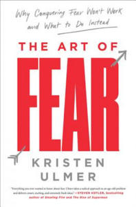 The Art of Fear: Why Conquering Fear Won't Work and What to Do Instead - 2876625882