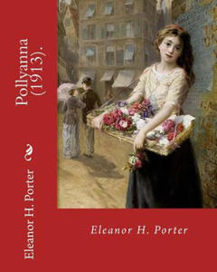 Pollyanna (1913). By: Eleanor H. Porter: Pollyanna is a best-selling 1913 novel by Eleanor H. Porter that is now considered a classic of chi - 2862017471