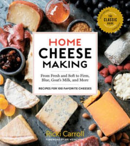 Home Cheese Making, 4th Edition: From Fresh and Soft to Firm, Blue, Goat's Milk and More; Recipes for 100 Favorite Cheeses - 2869329080