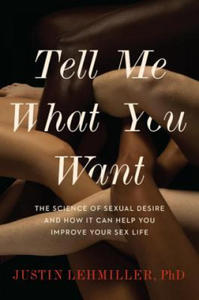 Tell Me What You Want: The Science of Sexual Desire and How It Can Help You Improve Your Sex Life - 2873992738