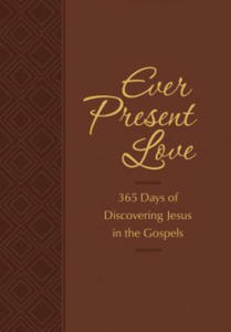 Ever Present Love: 365 Days of Discovering Jesus in the Gosp - 2877298285