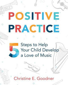 Positive Practice: 5 Steps to Help Your Child Develop a Love of Music - 2861938827