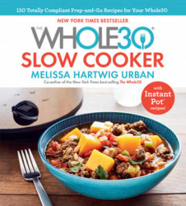 Whole30 Slow Cooker: 150 Totally Compliant Prep-and-Go Recipes for Your Whole30 - 2861985922