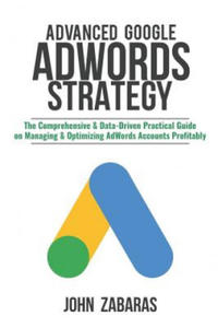 Advanced Google AdWords Strategy: The Comprehensive & Data-Driven Practical Guide on Managing & Optimizing AdWords Accounts Profitably - 2861885611