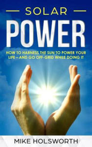 Solar Power: How to Harness the Sun to Power Your Life - And Go Off-Grid While Doing It - 2870299023
