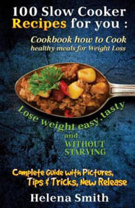 100 Slow Cooker Recipes for You: Cookbook How to Cook Healthy Meals for Weight Loss: Complete Guide with Pictures, Tips and Tricks, New Release (Lose - 2862017062