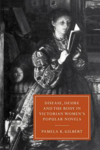 Disease, Desire, and the Body in Victorian Women's Popular Novels - 2867113940