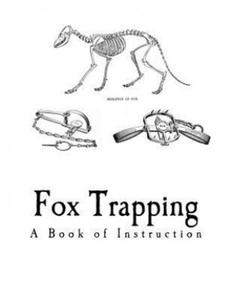 Fox Trapping: A Book of Instruction Telling How to Trap, Snare, Poison and Shoot - 2867769151