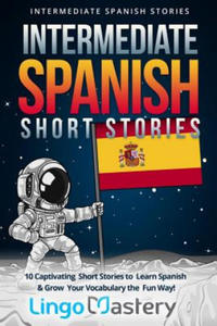 Intermediate Spanish Short Stories: 10 Captivating Short Stories to Learn Spanish & Grow Your Vocabulary the Fun Way! - 2861855926