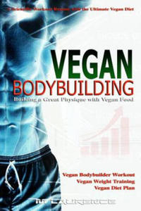 Vegan Bodybuilding: A Scientific Workout Regime with the Ultimate Vegan Diet, Building a Great Physique with Vegan Food, Vegan Bodybuilder - 2874166560