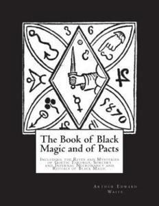 The Book of Black Magic and of Pacts: Including the Rites and Mysteries of Goetic Theurgy, Sorcery and Infernal Necromancy and Rituals of Black Magic - 2861961863