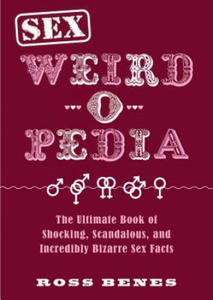 Sex Weird-O-Pedia: The Ultimate Book of Shocking, Scandalous, and Incredibly Bizarre Sex Facts - 2877975414