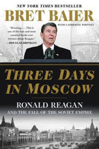 Three Days in Moscow: Ronald Reagan and the Fall of the Soviet Empire - 2878787964