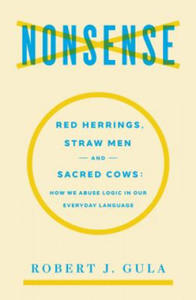 Nonsense: Red Herrings, Straw Men and Sacred Cows: How We Abuse Logic in Our Everyday Language - 2877758396