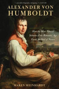 Alexander Von Humboldt: How the Most Famous Scientist of the Romantic Age Found the Soul of Nature - 2864718002