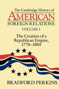 Cambridge History of American Foreign Relations: Volume 1, The Creation of a Republican Empire, 1776-1865 - 2877491317