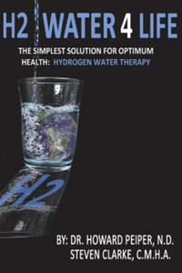 H2 Water 4 Life: The Simplest Solution for Optimum Health: Hydrogen Water Therapy (Full Color) - 2874785257
