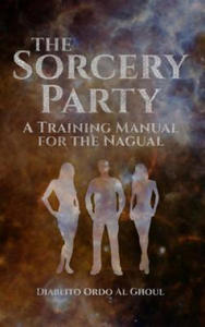 The Sorcery Party: A Training Manual for the Nagual - 2861961826