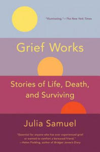 Grief Works: Stories of Life, Death, and Surviving - 2874074386