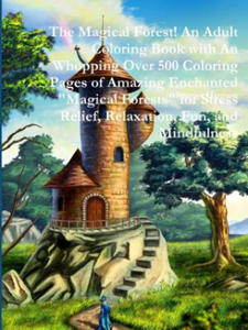 Magical Forest! An Adult Coloring Book with An Whopping Over 500 Coloring Pages of Amazing Enchanted "Magical Forests" for Stress Relief, Relaxation, - 2869874544