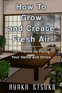 How to Grow and Create Fresh Air: 70+ Plants to Purify Your Home and Office (Black & White Version) - 2866685741