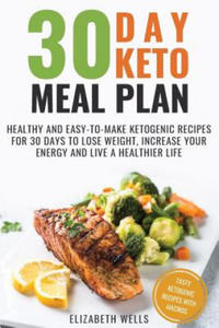 30 Day Keto Meal Plan: Healthy and Easy-To-Make Ketogenic Recipes for 30 Days to Lose Weight, Increase Your Energy and Live A Healthier Life - 2872211268