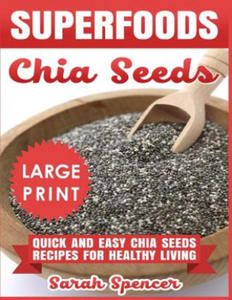 Superfoods Chia Seeds ***Large Print Edition***: Quick and Easy Chia Seed Recipes for Healthy Living - 2878625987