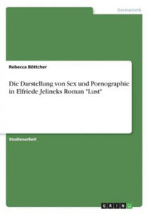 Die Darstellung von Sex und Pornographie in Elfriede Jelineks Roman "Lust" - 2876841954