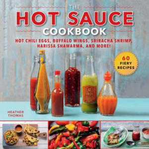 The Hot Sauce Cookbook: Hot Chili Eggs, Buffalo Wings, Sriracha Shrimp, Harissa Shawarma, and More! - 2877047781
