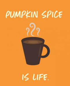 Pumpkin Spice Is Life - 2875680440